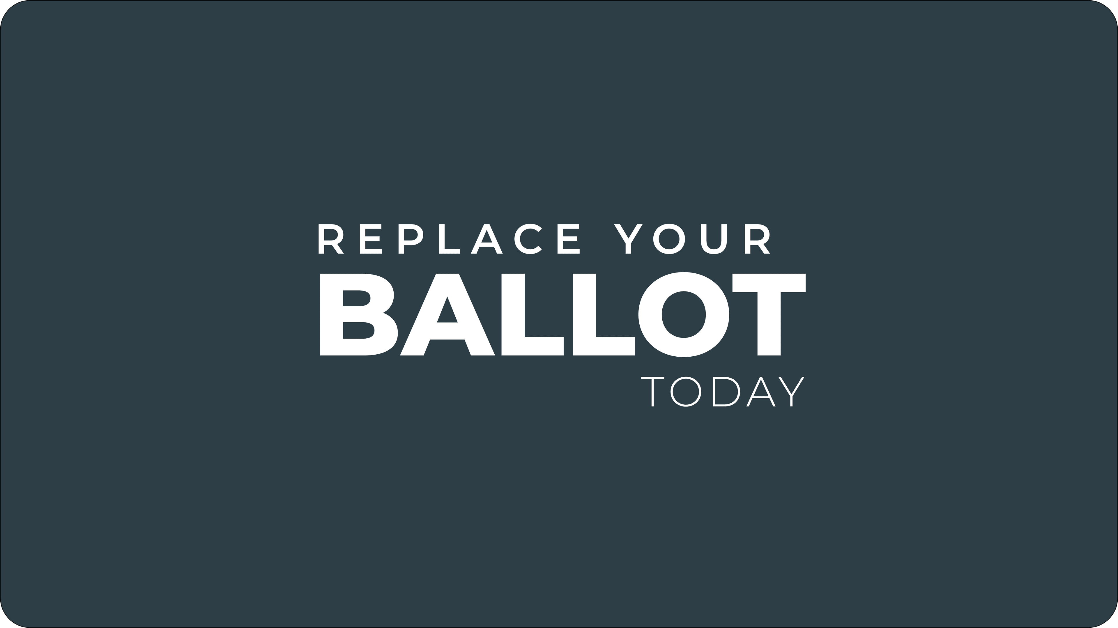 Replace Your Ballot Today